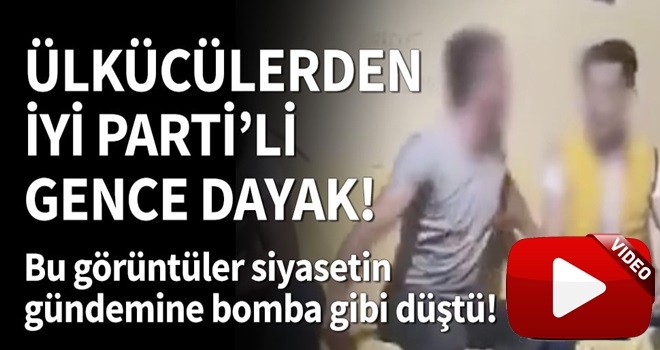 Ülkücülerden İYİ Parti'li gence "Sen Ülkücü müsün?" dayağı!