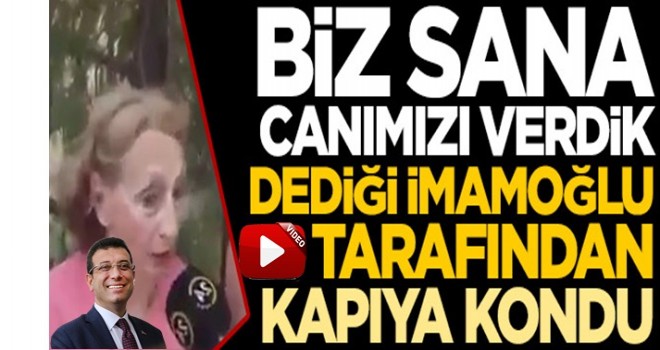 90 yaşındaki kadın "Canımı verdim" dediği İmamoğlu tarafından kapıya konuldu!