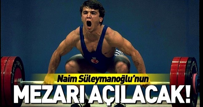 Naim Süleymanoğlu'nun mezarı açılacak .