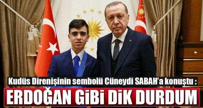 Erdoğan gibi dik durdum