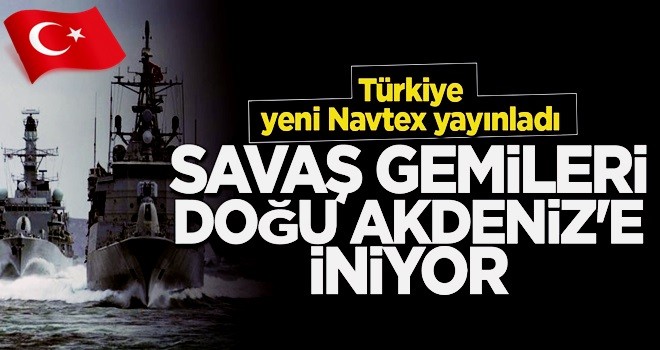 Yeni Navtex yayınladı: Savaş gemileri Doğu Akdeniz'e iniyor