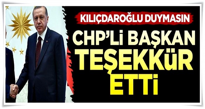 CHP'li Başkan Erdoğan'a teşekkür etti