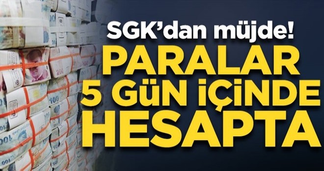 SGK'dan sevindiren haber! Paralar 5 gün içinde hesaplara yatacak