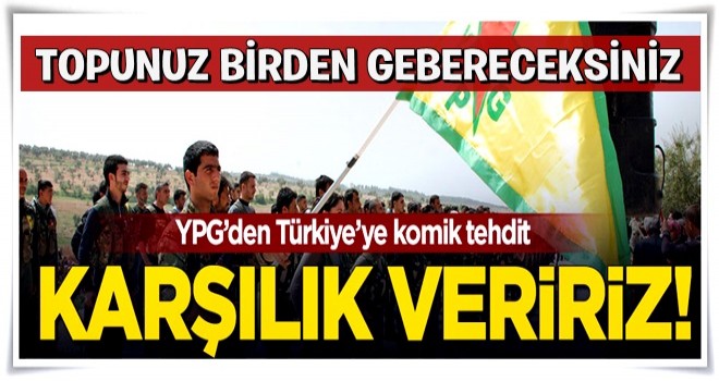 YPG'den Türkiye’ye komik tehdit!