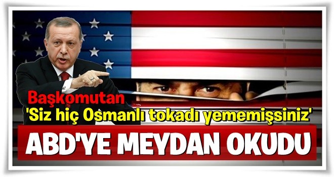 Erdoğan ABD'ye meydan okudu: Türkiye çadır devleti değildir