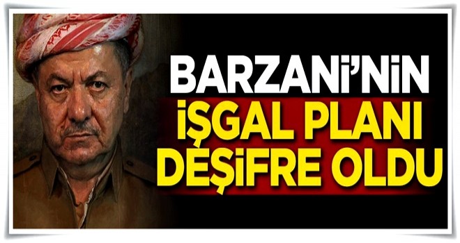 Barzani'nin işgal planı deşifre oldu!