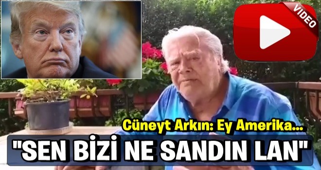 Cüneyt Arkın: Ey Amerika, sen bizi ne sandın!