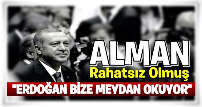 Almanlar rahatsız oldu: Erdoğan bize meydan okuyor