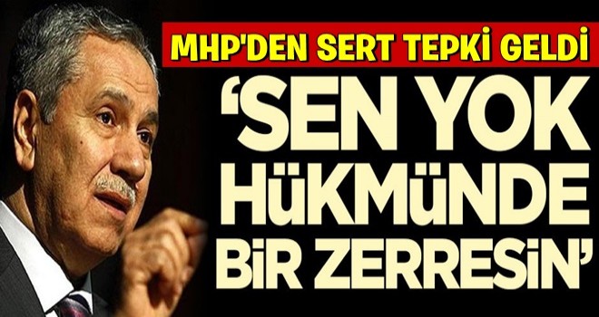 Bülent Arınç’a bir partiden daha tepki! 'Sen yok hükmünde bir zerresin'