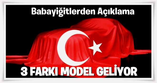 Babayiğitlerden İlk Açıklama: 3 Farklı Model Geliyor