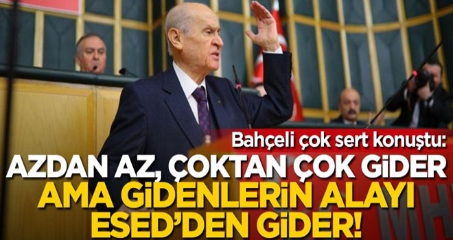 Bahçeli'den sert açıklama: Azdan az, çoktan çok gider ama gidenlerin alayı Esed'den gider!