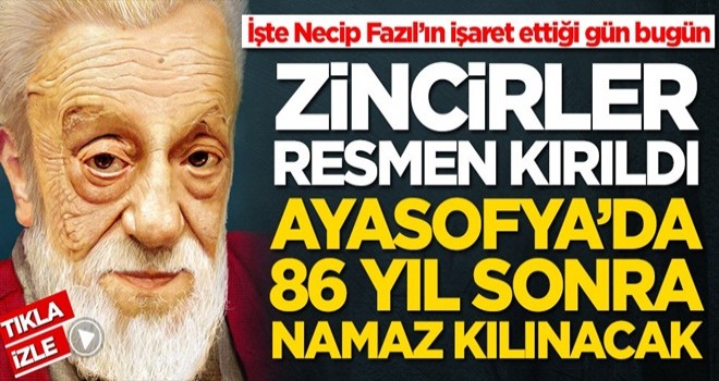 İşte Necip Fazıl’ın işaret ettiği gün bugün! Zincirler kırıldı, Ayasofya'da 86 yıl sonra namaz kılınacak