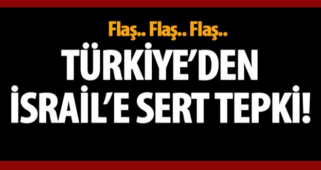 Dışişleri'nden İsrail'e sert tepki!