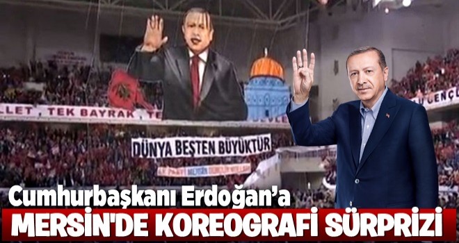 Mersin'de Cumhurbaşkanı'na koreografi sürprizi .