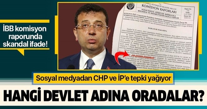 İBB komisyon raporunda skandal ifade! Sosyal medyadan tepki yağdı: Hangi devlet adına oradalar? .