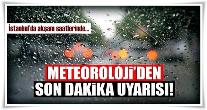 Meteoroloji'den son dakika uyarısı!