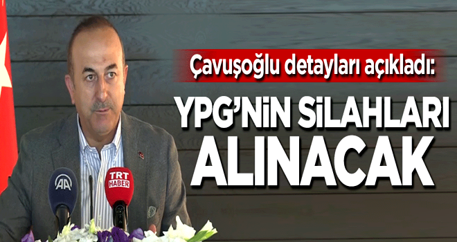 Çavuşoğlu detayları açıkladı: YPG'nin silahları alınacak