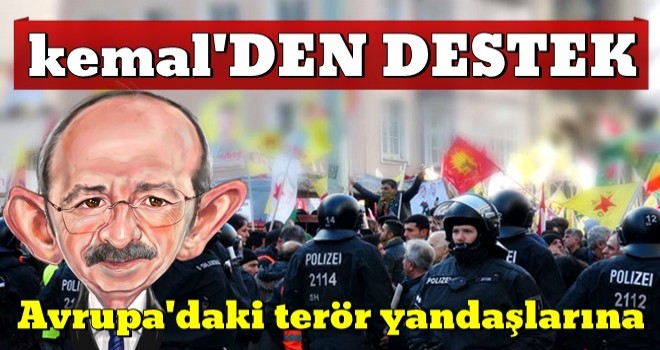 kemal'den Avrupa'daki terör yandaşlarına destek !