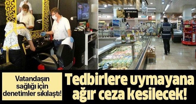 Koronavirüs denetimleri sıkı tutulacak! Kurallara uymayan hem tüketici hem satıcıya ağır cezalar kesilecek