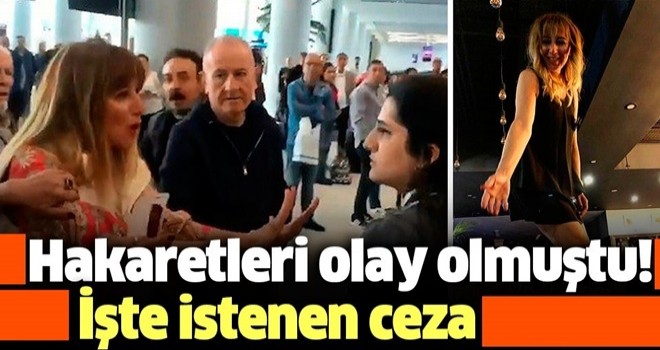 Havalimanı personeline hakaret yağdıran Fatma Funda Esenç hakkında istenen ceza belli oldu .