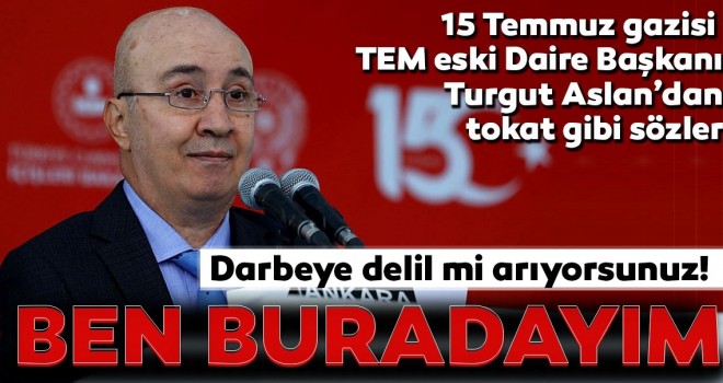 TEM eski Daire Başkanı Turgut Aslan: Darbeye delil mi aranıyor! Ben buradayım