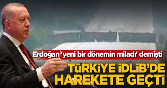 Başkan Erdoğan 'yeni bir dönemin miladı' demişti! Türkiye İdlib'de harekete geçti