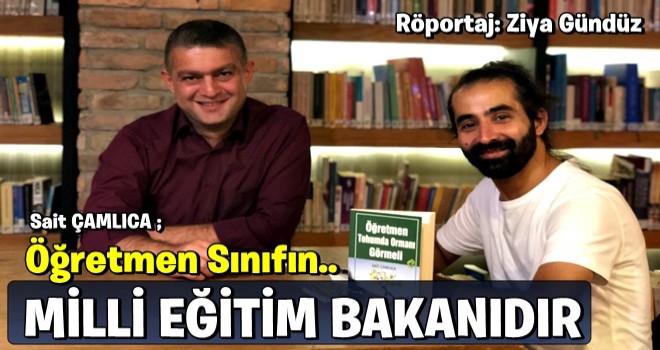 SAİT ÇAMLICA: ÖĞRETMEN SINIFININ MİLLİ EĞİTİM BAKANIDIR!