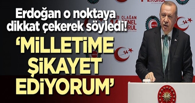 Başkan Erdoğan o noktaya dikkat çekerek söyledi: Milletime şikayet ediyorum