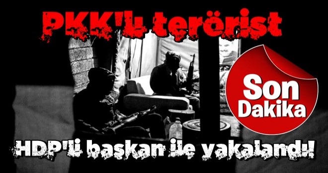 Bakanlık duyurdu! PKK'lı terörist HDP'li başkan ile yakalandı!