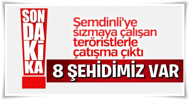 Şemdinli'de 8 şehitimiz var..