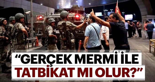 "Gerçek mermi ile tatbikat mı olur?"