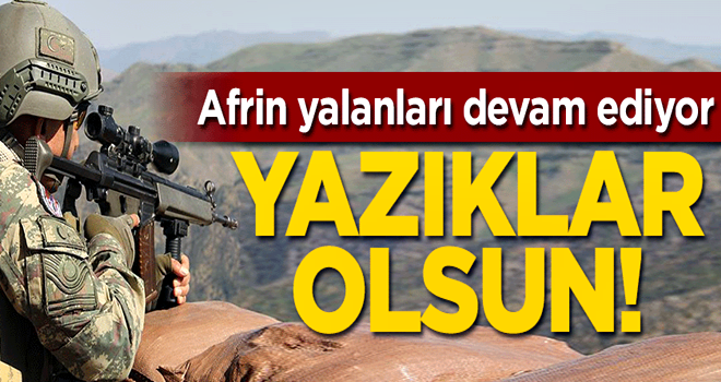 Afrin yalanlarına tam gaz devam... Yazıklar olsun!