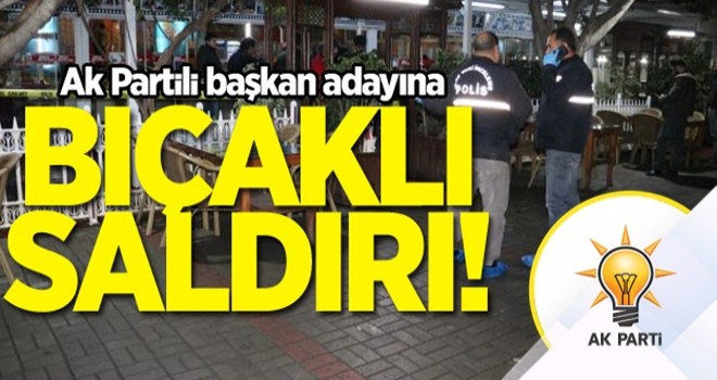 AK Parti'nin belediye başkan adayına bıçaklı saldırı