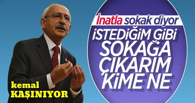 Kemal Kılıçdaroğlu: Ben zaten sokaktayım