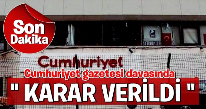 Cumhuriyet Gazetesi davasında karar verildi!