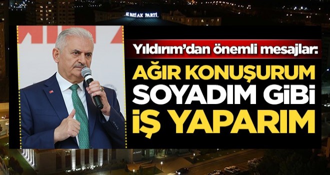 Binali Yıldırım: Ağır konuşurum, soyadım gibi iş yaparım