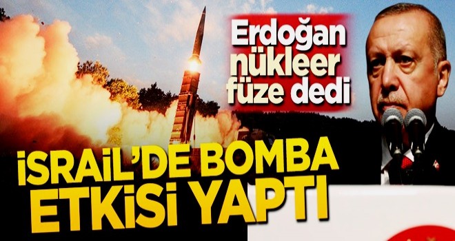 Başkan Erdoğan 'Nükleer füze' dedi! İsrail'de bomba etkisi yaptı