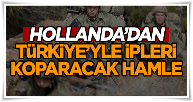 Hollanda’dan Türkiye’yle ipleri koparacak hamle