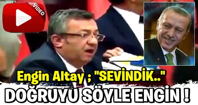 Chp'li Engin Altay'dan yarım ağız açıklama ; ''SEVİNDİK''