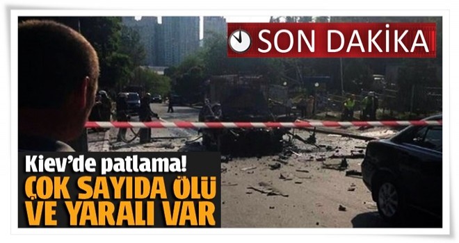 Kiev'de patlama! Çok sayıda ölü ve yaralı var