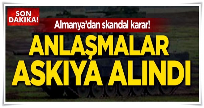 Almanya'dan skandal karar! Anlaşmalar askıya alındı