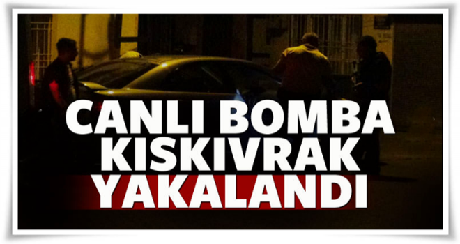 Canlı bomba yakalandı