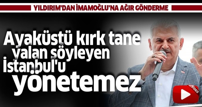 Yıldırım'dan İmamoğlu'na ağır gönderme: Ayaküstü kırk tane yalan söyleyen İstanbul'u yönetemez .