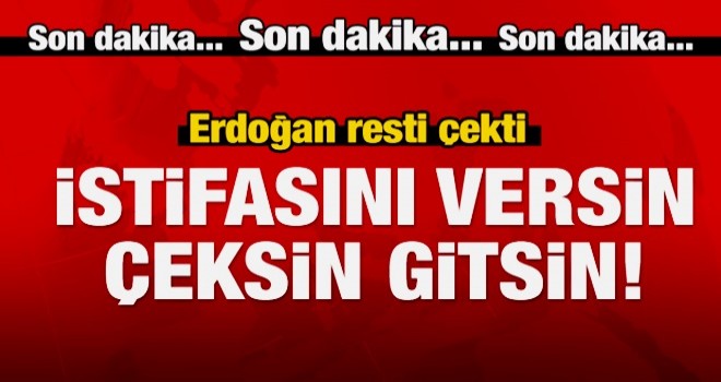 Erdoğan resti çekti: İmtina eden versin istifasını