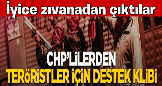 CHP'liler zıvanadan çıktı! Teröristler için klip hazırladılar