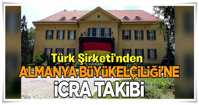 Türk şirketten Almanya Büyükelçiliği'ne icra takibi