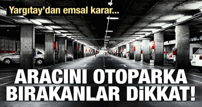 Otoparka araç bırakanlar dikkat! Yargıtay kararını verdi