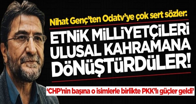 Nihat Genç'ten karanlık Odatv'ye çok sert sözler: Etnik milliyetçileri ulusal kahramana dönüştürdüler