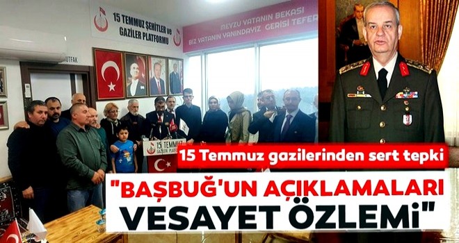 15 Temmuz gazilerinden sert tepki... Başbuğ'un açıklamaları vesayet özlemi