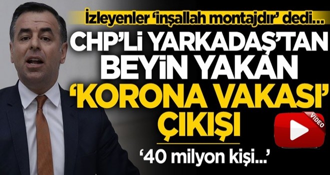 İzleyenler ‘inşallah montajdır’ dedi… CHP’li Barış Yarkadaş’tan beyin yakan ‘korona vakası’ çıkışı